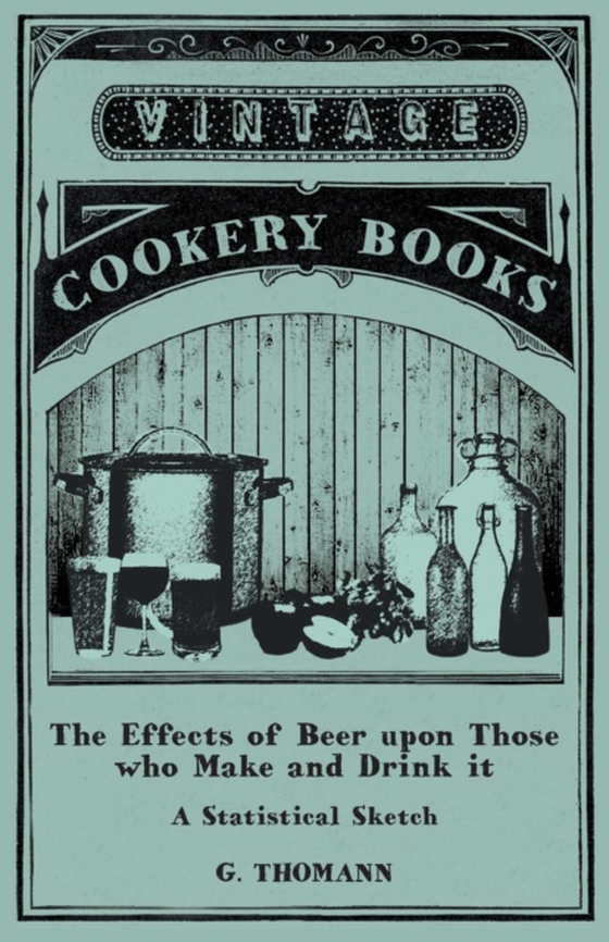 Effects of Beer upon Those who Make and Drink it - A Statistical Sketch (e-bog) af Thomann, G.