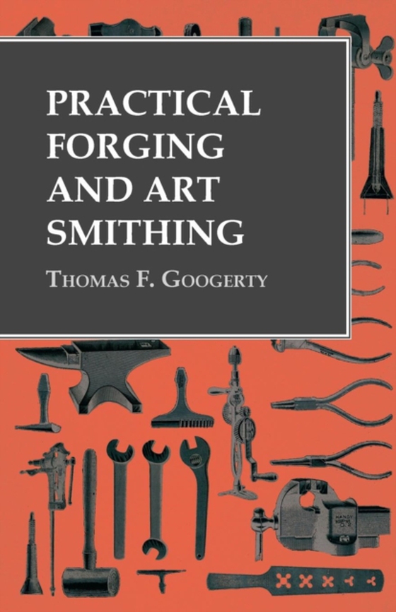 Practical Forging and Art Smithing (e-bog) af Googerty, Thomas F.