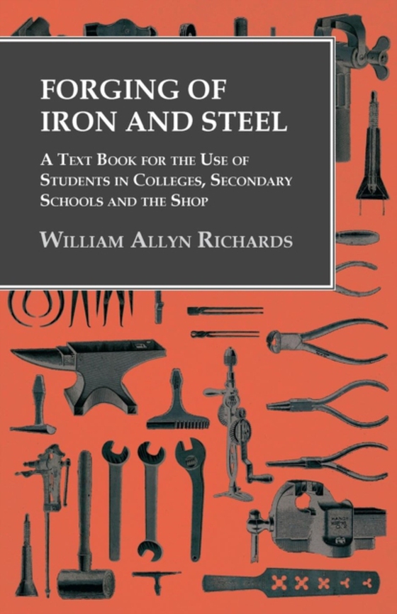 Forging of Iron and Steel - A Text Book for the Use of Students in Colleges, Secondary Schools and the Shop (e-bog) af Richards, William Allyn