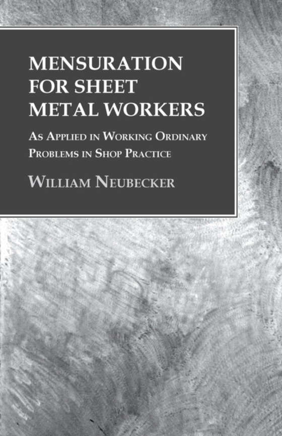 Mensuration for Sheet Metal Workers - As Applied in Working Ordinary Problems in Shop Practice (e-bog) af Neubecker, William