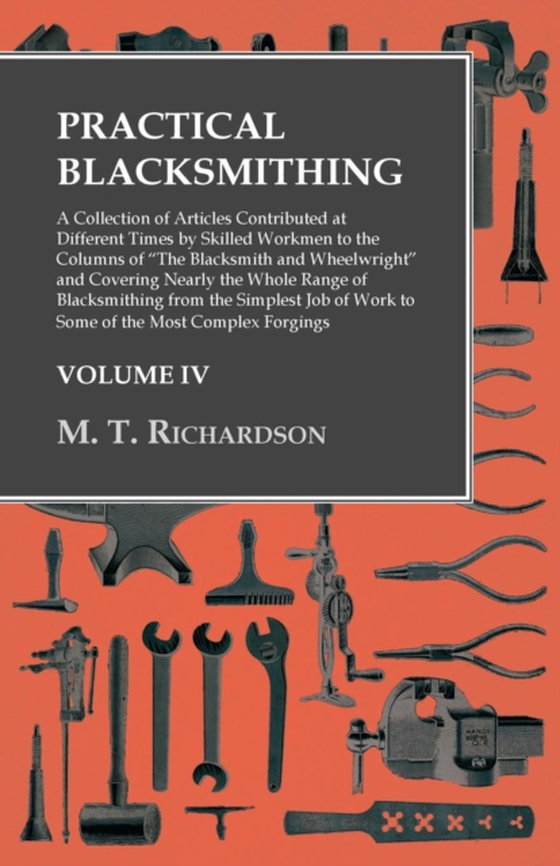 Practical Blacksmithing - A Collection of Articles Contributed at Different Times by Skilled Workmen to the Columns of &quote;The Blacksmith and Wheelwright&quote; (e-bog) af Richardson, M. T.