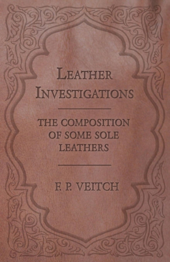 Leather Investigations - The Composition of Some Sole Leathers (e-bog) af Veitch, F. P.