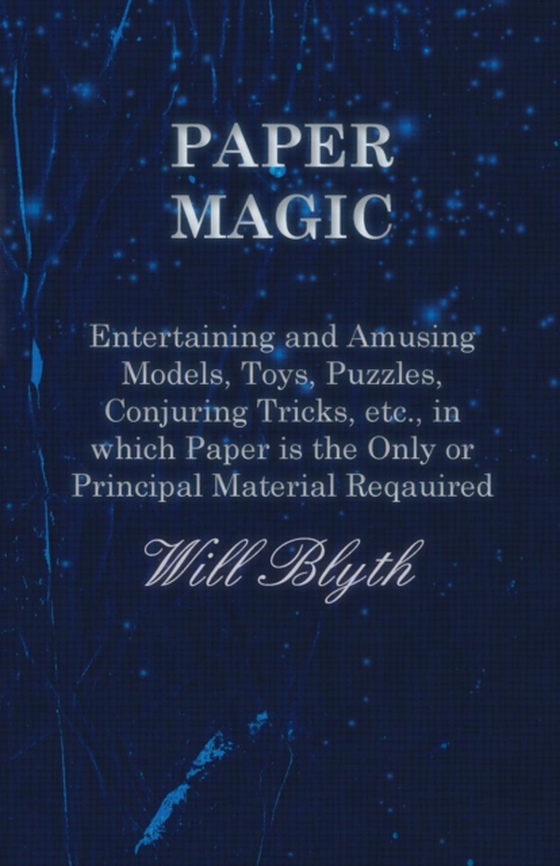 Paper magic - Entertaining and Amusing Models, Toys, Puzzles, Conjuring Tricks, etc., in which Paper is the Only or Principal Material Required