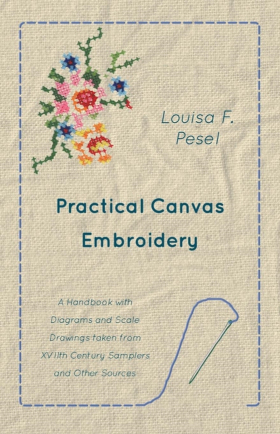 Practical Canvas Embroidery - A Handbook with Diagrams and Scale Drawings taken from XVIIth Century Samplers and Other Sources (e-bog) af Pesel, Louisa F.