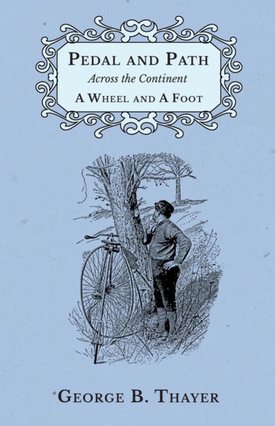 Pedal and Path Across the Continent A Wheel and A Foot (e-bog) af Thayer, George B.