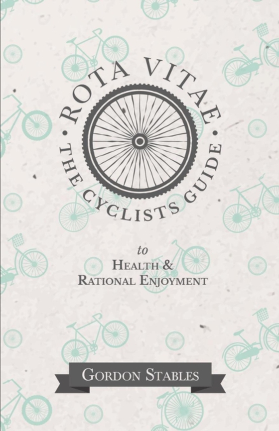 Rota Vitae - The Cyclists Guide to Health & Rational Enjoyment (e-bog) af Stables, Gordon