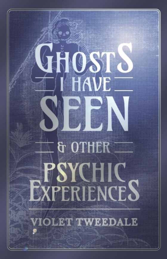 Ghosts I Have Seen - and Other Psychic Experiences (e-bog) af Tweedale, Violet