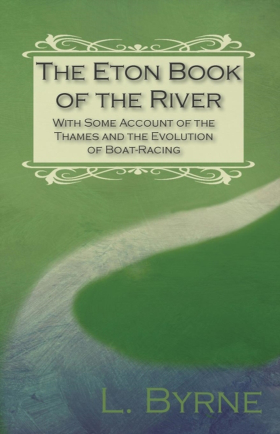 Eton Book of the River - With Some Account of the Thames and the Evolution of Boat-Racing (e-bog) af Byrne, L.