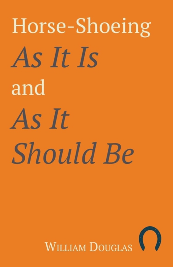 Horse-Shoeing As It Is and As It Should Be (e-bog) af Douglas, William