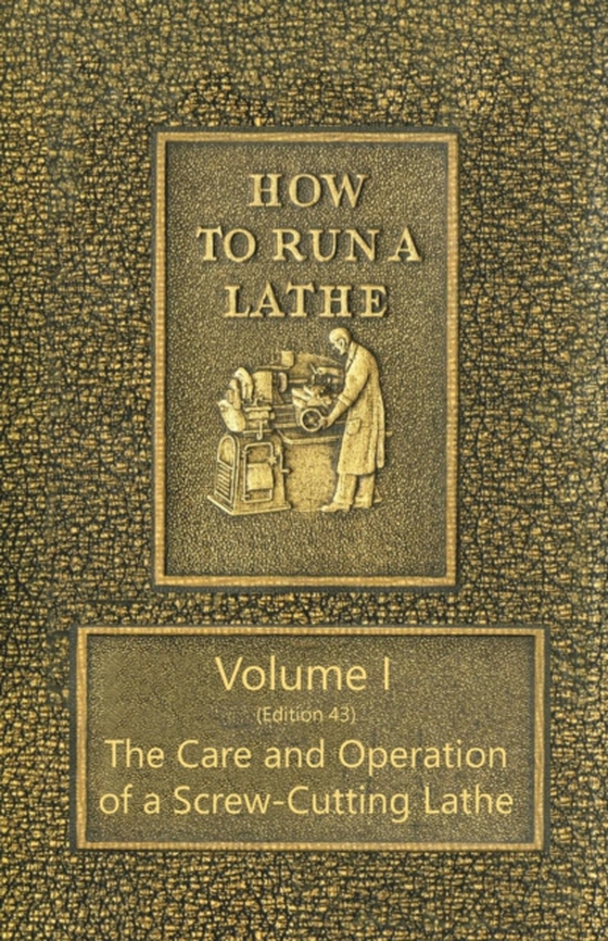 How to Run a Lathe - Volume I (Edition 43) The Care and Operation of a Screw-Cutting Lathe (e-bog) af O'Brien, M. W.