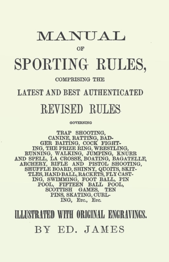 Manual of Sporting Rules, Comprising the Latest and Best Authenticated Revised Rules, Governing (e-bog) af James, Ed.