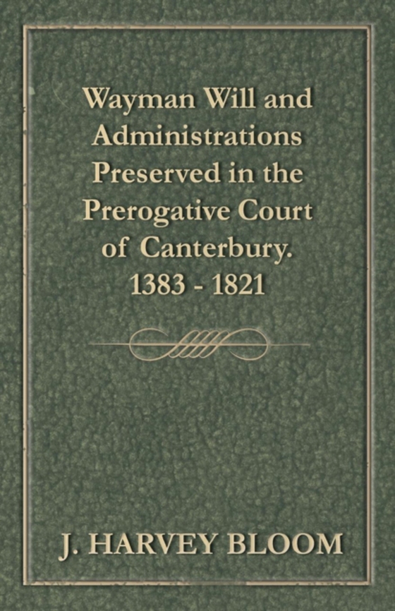 Wayman Will and Administrations Preserved in the Prerogative Court of Canterbury - 1383 - 1821 (e-bog) af Bloom, J. Harvey