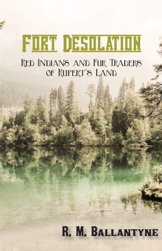 Fort Desolation: Red Indians and Fur Traders of Rupert's Land