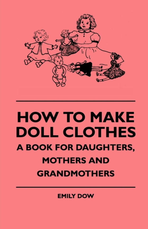 How To Make Doll Clothes - A Book For Daughters, Mothers And Grandmothers (e-bog) af Dow, Emily