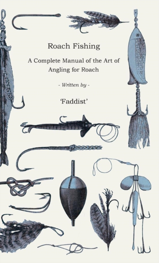 Roach Fishing - A Complete Manual of the Art of Angling for Roach (e-bog) af Faddist