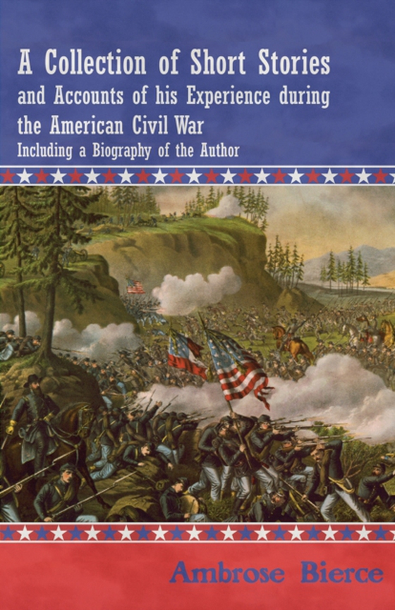 Collection of Short Stories and Accounts of his Experience during the American Civil War - Including a Biography of the Author (e-bog) af Bierce, Ambrose