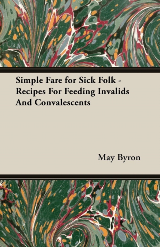 Simple Fare for Sick Folk - Recipes For Feeding Invalids And Convalescents (e-bog) af Byron, May