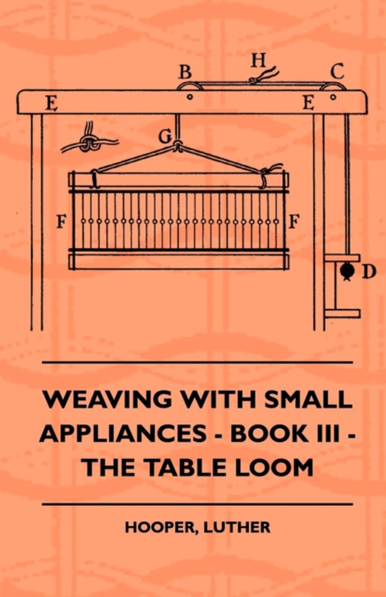 Weaving With Small Appliances - Book III - The Table Loom (e-bog) af Hooper, Luther