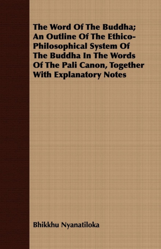 Word Of The Buddha; An Outline Of The Ethico-Philosophical System Of The Buddha In The Words Of The Pali Canon, Together With Explanatory Notes (e-bog) af Nyanatiloka, Bhikkhu