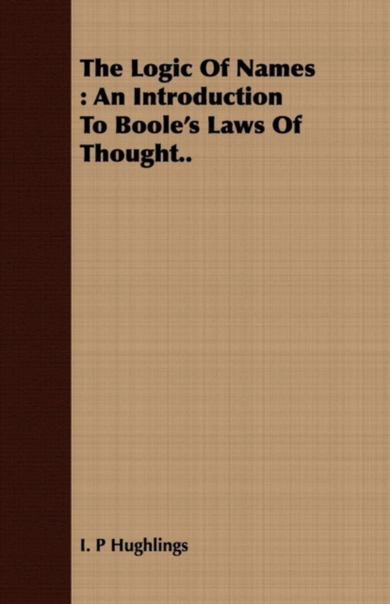 Logic Of Names : An Introduction To Boole's Laws Of Thought..