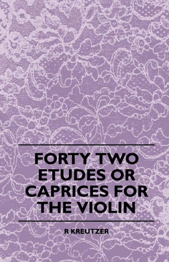 Forty Two Etudes Or Caprices For The Violin (e-bog) af Kreutzer, R.