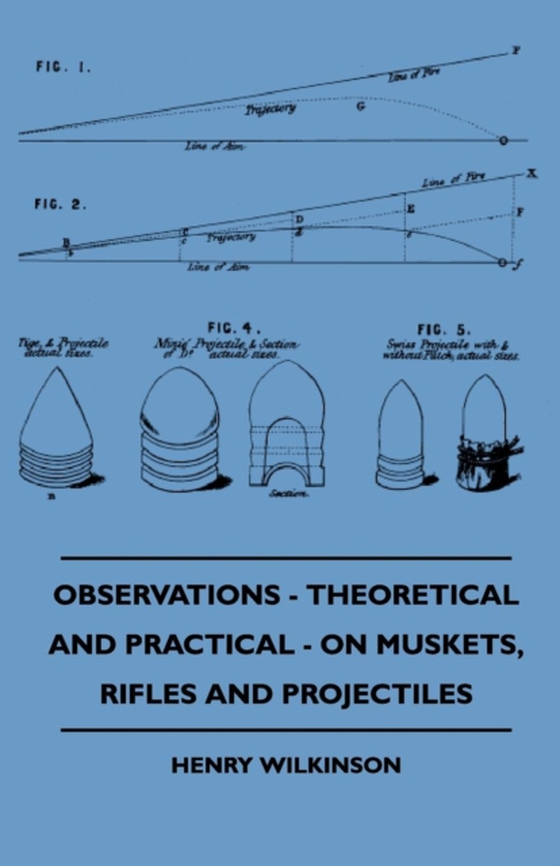 Observations - Theoretical And Practical - On Muskets, Rifles And Projectiles (e-bog) af Wilkinson, Henry