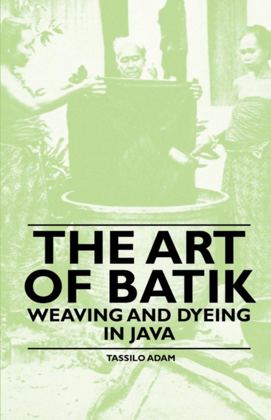 Art of Batik - Weaving and Dyeing in Java (e-bog) af Adam, Tassilo