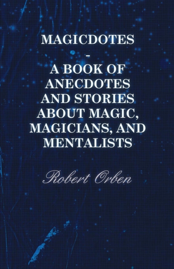 Magicdotes - A Book of Anecdotes and Stories About Magic, Magicians, and Mentalists (e-bog) af Orben, Robert