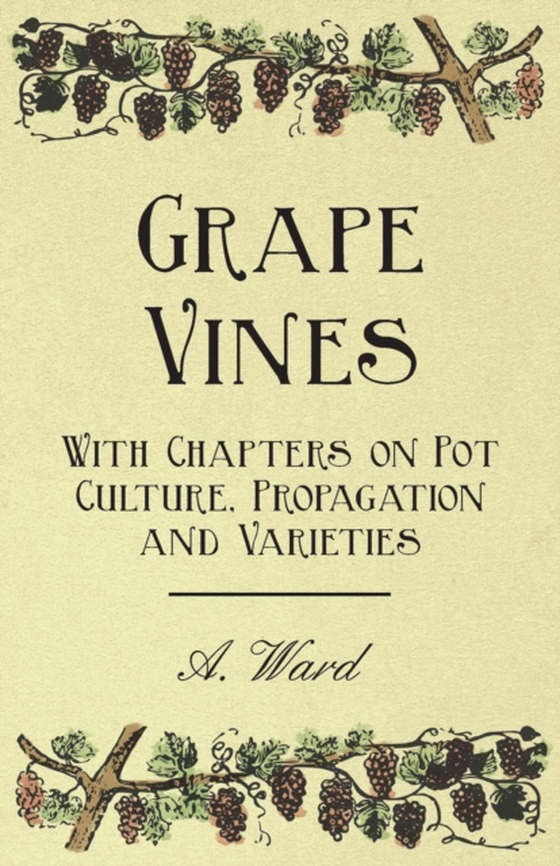 Grape Vines - With Chapters on Pot Culture, Propagation and Varieties (e-bog) af Ward, A.