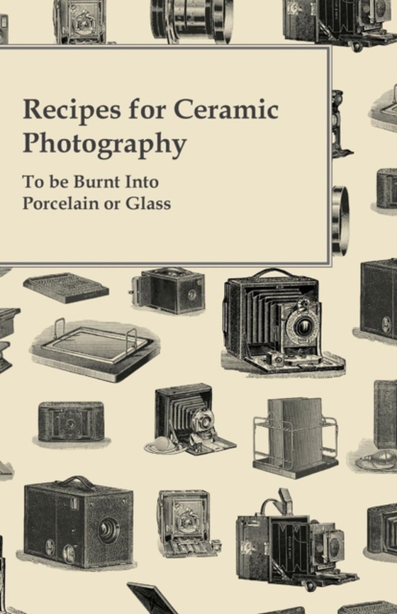 Recipes for Ceramic Photography - To be Burnt into Porcelain or Glass (e-bog) af Anon