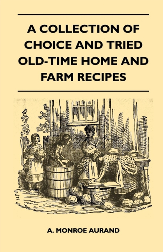 Collection of Choice and Tried Old-Time Home and Farm Recipes