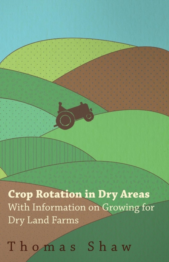 Crop Rotation in Dry Areas - With Information on Growing for Dry Land Farms (e-bog) af Shaw, Thomas