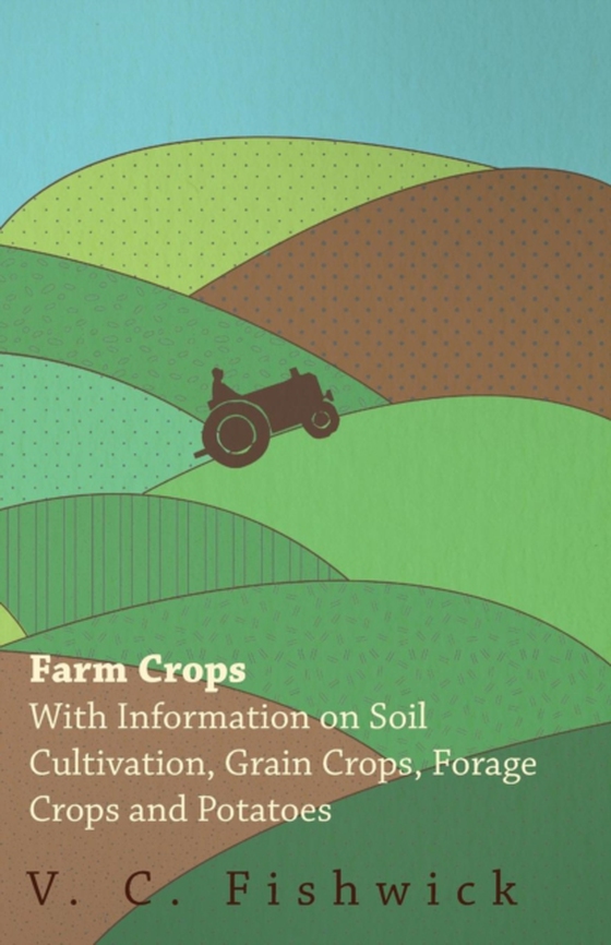 Farm Crops - With Information on Soil Cultivation, Grain Crops, Forage Crops and Potatoes