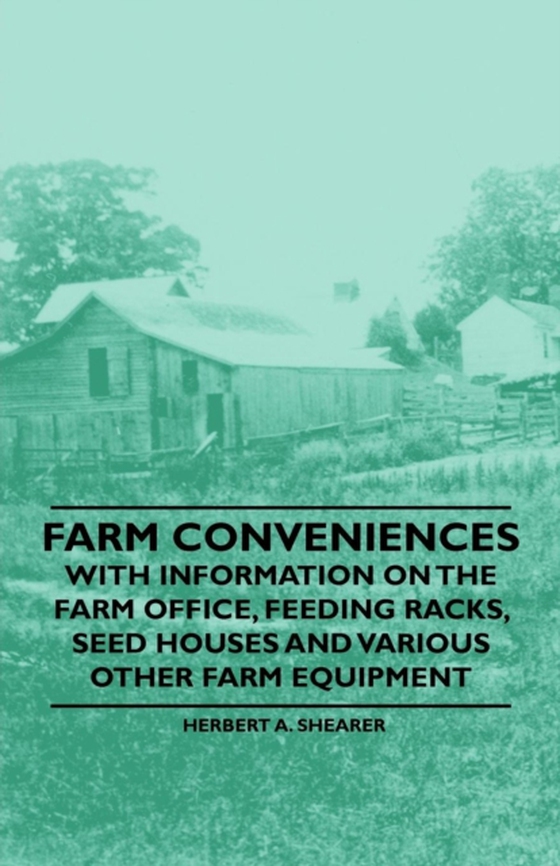 Farm Conveniences - With Information on the Farm Office, Feeding Racks, Seed Houses and Various Other Farm Equipment