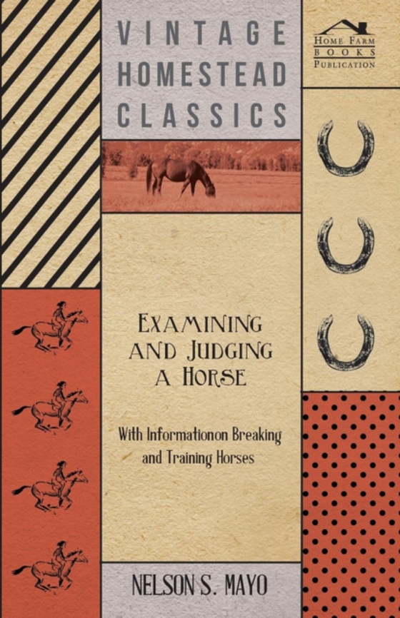 Examining and Judging a Horse - With Information on Breaking and Training Horses