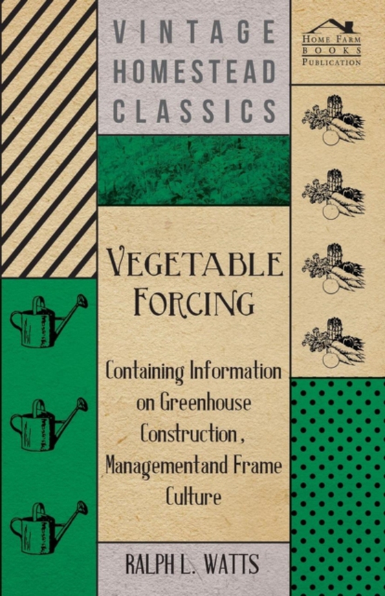 Vegetable Forcing - Containing Information on Greenhouse Construction, Management and Frame Culture (e-bog) af Watts, Ralph L.