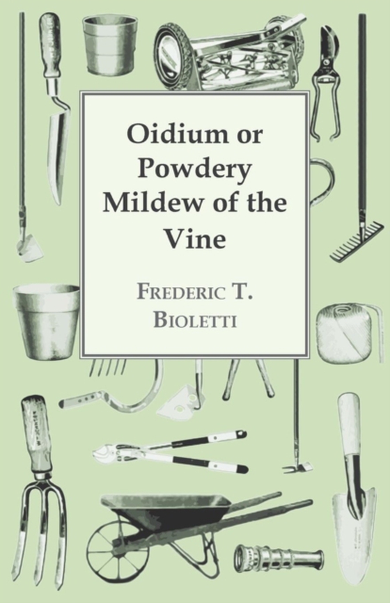 Oidium or Powdery Mildew of the Vine (e-bog) af Bioletti, Frederic T.