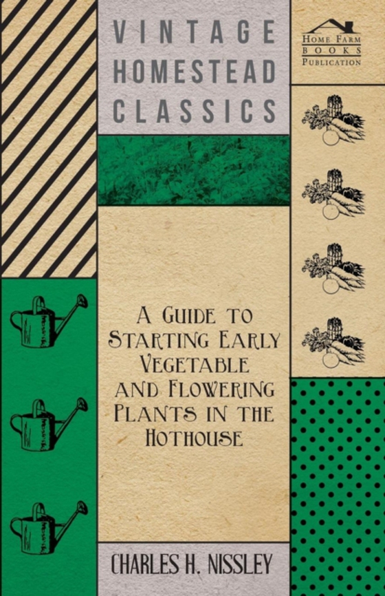 Guide to Starting Early Vegetable and Flowering Plants in the Hothouse (e-bog) af Nissley, Charles H.