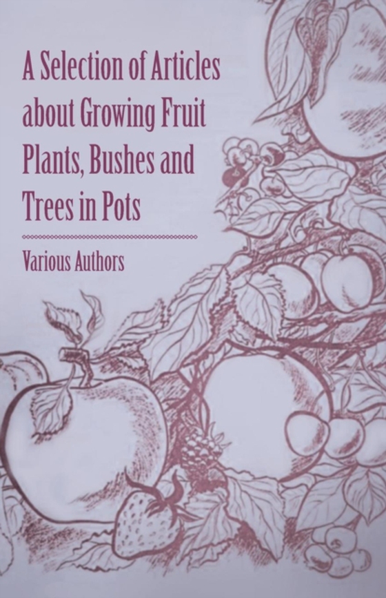 Selection of Articles about Growing Fruit Plants, Bushes and Trees in Pots (e-bog) af Various