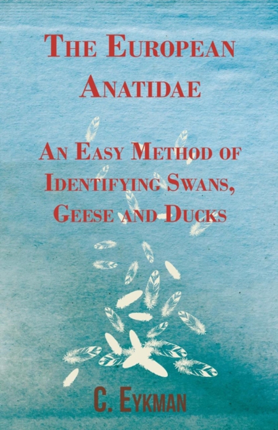 European Anatidae - An Easy Method of Identifying Swans, Geese and Ducks (e-bog) af Eykman, C.