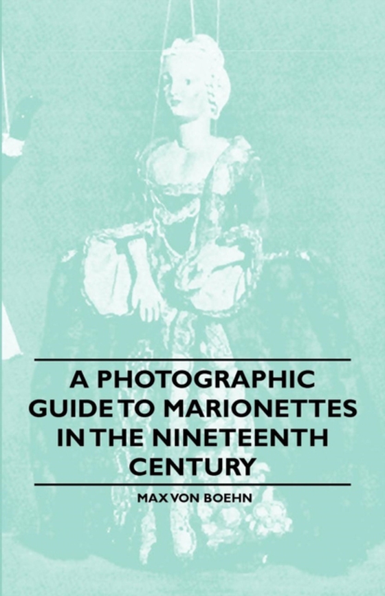 Photographic Guide to Marionettes in the Nineteenth Century (e-bog) af Boehn, Max von