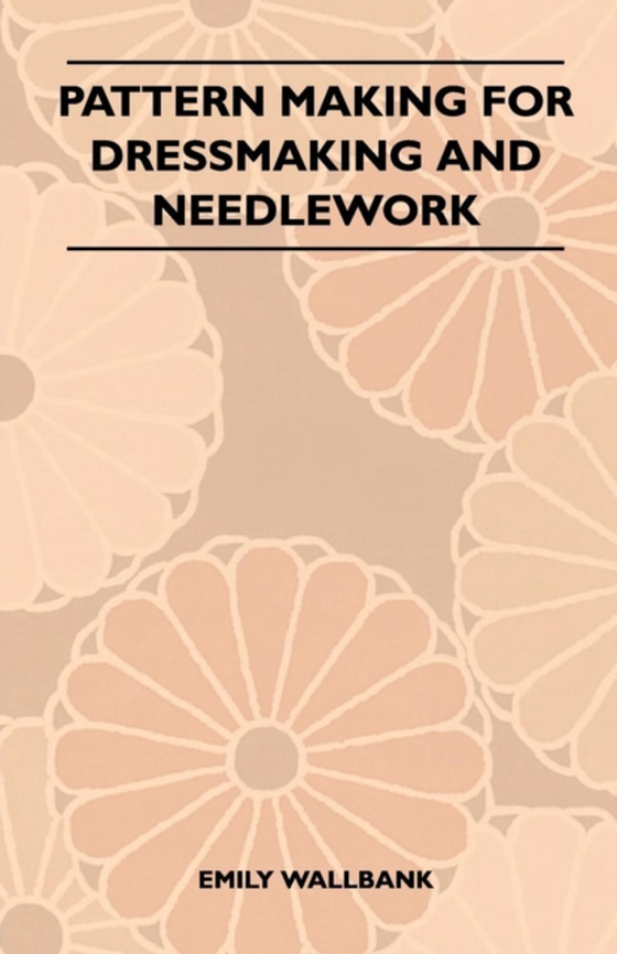 Pattern Making for Dressmaking and Needlework (e-bog) af Wallbank, Emily