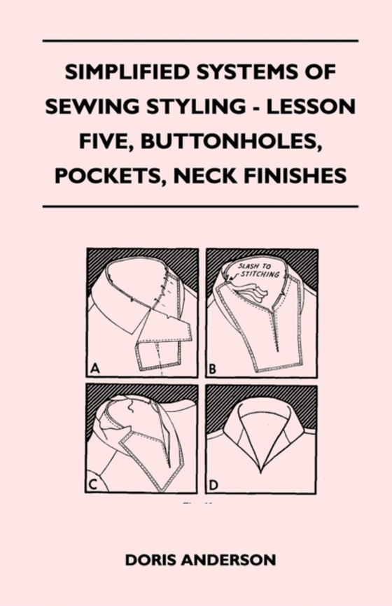 Simplified Systems of Sewing Styling - Lesson Five, Buttonholes, Pockets, Neck Finishes (e-bog) af Anderson, Doris