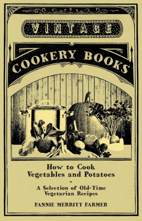 How to Cook Vegetables and Potatoes - A Selection of Old-Time Vegetarian Recipes (e-bog) af Farmer, Fannie Merritt