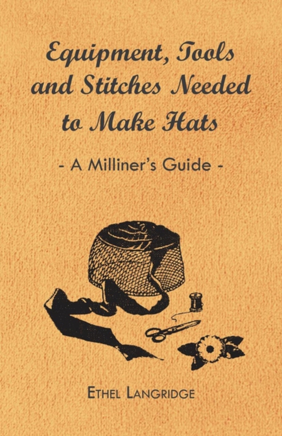 Equipment, Tools and Stitches Needed to Make Hats - A Milliner's Guide