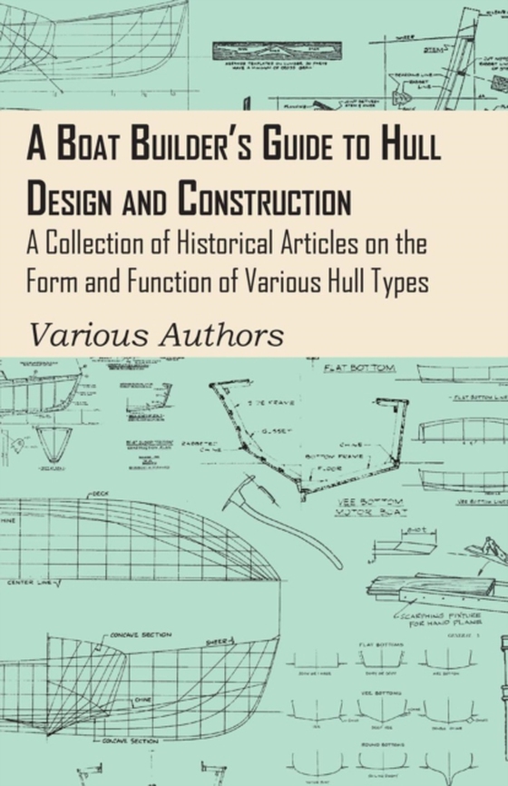 Boat Builder's Guide to Hull Design and Construction - A Collection of Historical Articles on the Form and Function of Various Hull Types (e-bog) af Authors, Various