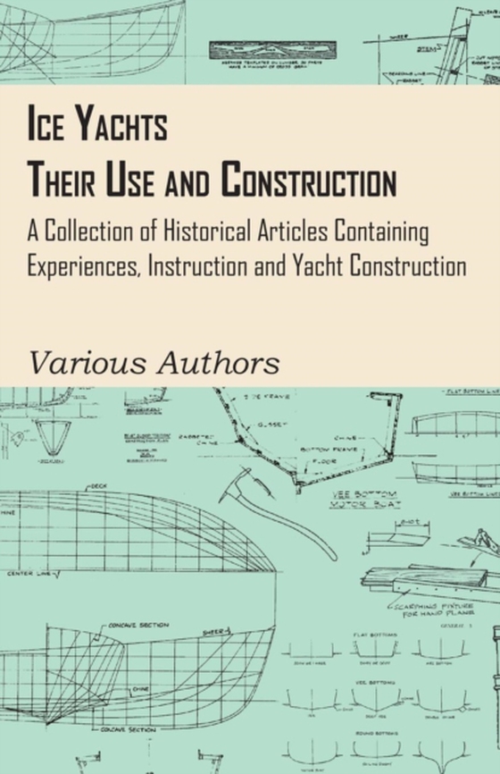 Ice Yachts - Their Use and Construction - A Collection of Historical Articles Containing Experiences, Instruction and Yacht Construction (e-bog) af Authors, Various