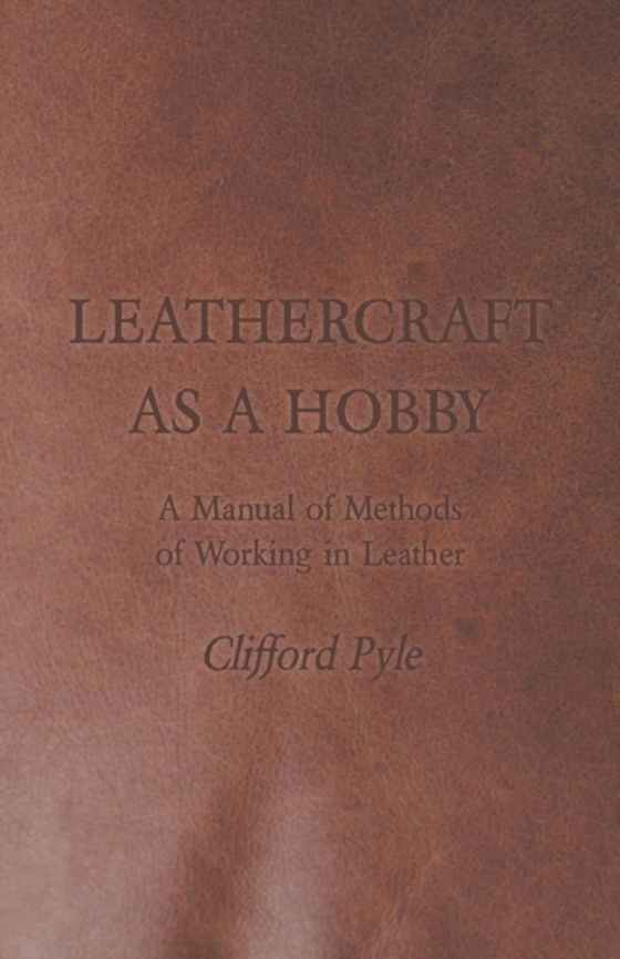 Leathercraft As A Hobby - A Manual of Methods of Working in Leather (e-bog) af Pyle, Clifford