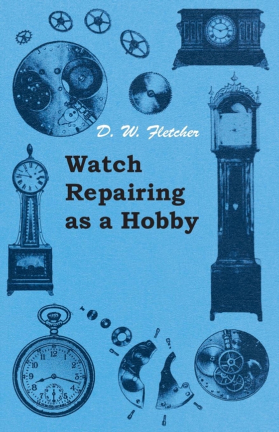 Watch Repairing as a Hobby (e-bog) af Fletcher, D. W.