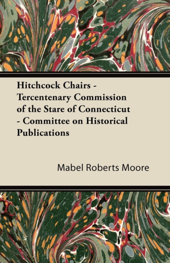 Hitchcock Chairs - Tercentenary Commission of the Stare of Connecticut - Committee on Historical Publications (e-bog) af Moore, Mabel Roberts